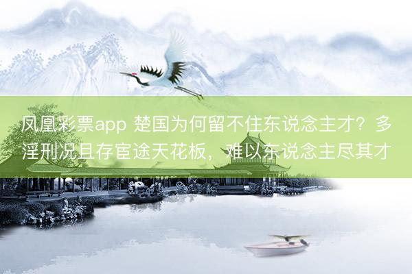 凤凰彩票app 楚国为何留不住东说念主才?多淫刑况且存宦途天花板,难以东说念主尽其才